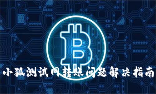 小狐测试网转账问题解决指南