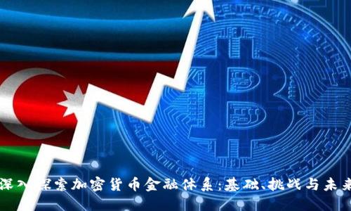 深入探索加密货币金融体系：基础、挑战与未来