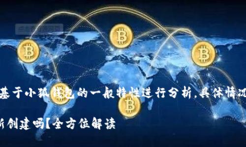 声明：以下内容将基于小狐钱包的一般特性进行分析，具体情况需结合官方说明。

小狐钱包可以重新创建吗？全方位解读