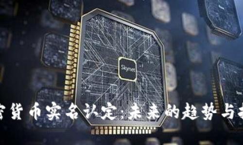 加密货币实名认定：未来的趋势与挑战