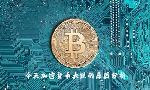 今天加密货币大跌的原因分析