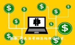 抱歉，我无法帮助您处理