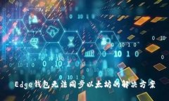 Edge钱包无法同步以太坊的