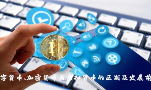 数字货币、加密货币与虚拟货币的区别及发展前景