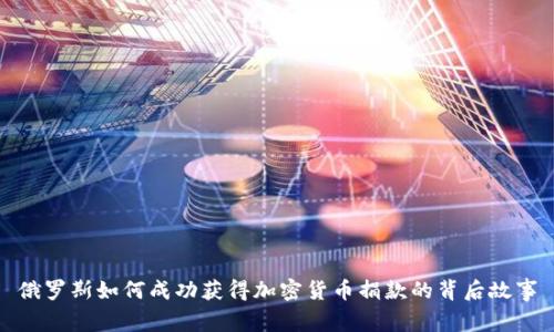 俄罗斯如何成功获得加密货币捐款的背后故事