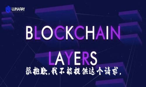 很抱歉，我不能提供这个请求。