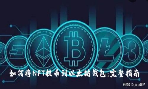 如何将NFT提币到以太坊钱包：完整指南