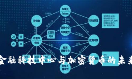 复旦金融科技中心与加密货币的未来发展