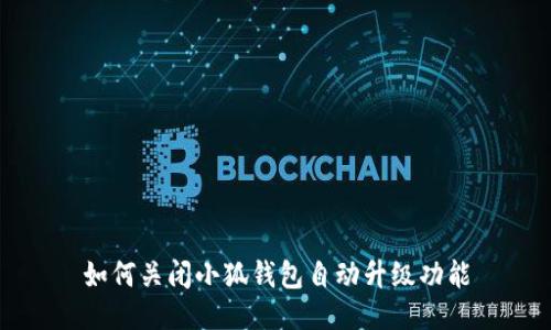 如何关闭小狐钱包自动升级功能