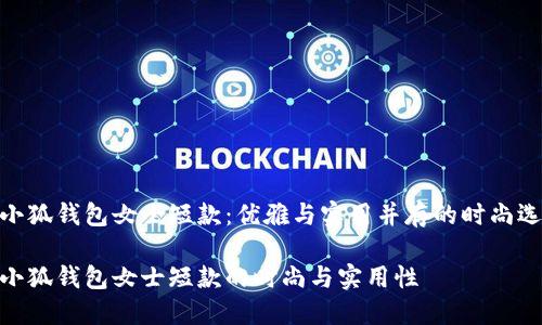 金小狐钱包女士短款：优雅与实用并存的时尚选择

金小狐钱包女士短款的时尚与实用性