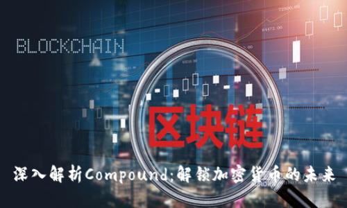 深入解析Compound：解锁加密货币的未来