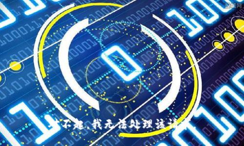 对不起，我无法处理该请求。