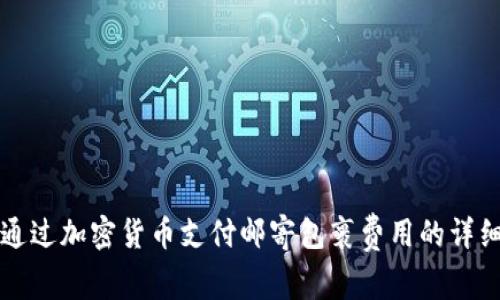 如何通过加密货币支付邮寄包裹费用的详细指南