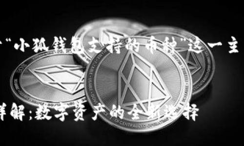 尊敬的用户，您好。关于“小狐钱包支持的币种”这一主题，以下是详细的内容。


小狐钱包支持的币种详解：数字资产的全新选择