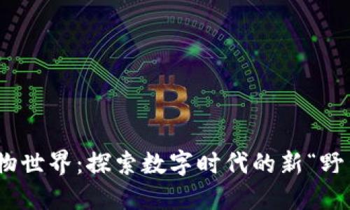 加密货币动物世界：探索数字时代的新“野生”投资机会