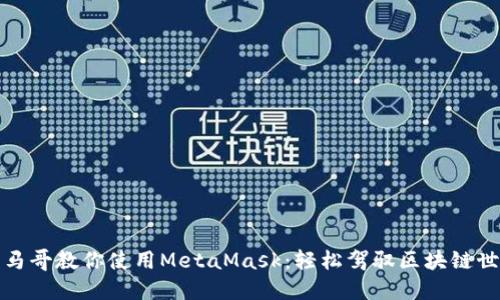 小马哥教你使用MetaMask：轻松驾驭区块链世界