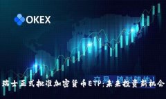 瑞士正式批准加密货币ETP：未来投资新机会