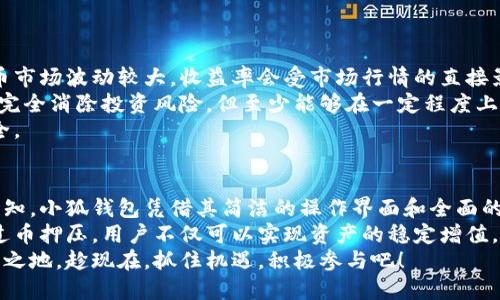 bianjicore小狐钱包币押压/bianji  
小狐钱包,币押压,数字货币/guanjianci  

一、了解小狐钱包  
在数字货币快速发展的今天，各种新兴钱包层出不穷。而小狐钱包的出现，无疑为广大投资者带来了新的福音。小狐钱包，不仅功能强大，操作简便，而且在币押压方面更是展现了其独特的魅力。多么令人振奋！  
作为一款专注于用户体验的数字资产钱包，小狐钱包通过多种安全措施，确保用户的资产安全。其创新性的平台架构，使得用户可以方便地进行币押压操作，实现价值的稳健增长。  

二、币押压的基本概念  
币押压，即用户将自己持有的某些数字货币锁定在钱包中，以获取相应的利息或收益。这种方式不仅能够实现资产的保值增值，还可以在一定程度上保障资金的流动性。正因为如此，币押压在数字资产管理中变得越来越受欢迎。  
那么，小狐钱包是如何实现币押压的呢？让我们一起来看一看。  

三、小狐钱包的币押压机制  
在小狐钱包中，用户只需将选择的数字货币存入特定的押压池，并选择押压时长，就可以开始享受利息收益。这样一来，用户的资产不再是闲置的，而是以智能的方式在产生收益。真是投资理财的新选择！  
小狐钱包的币押压机制具有以下几个显著特点：  
ul  
  listrong安全性：/strong小狐钱包采用多重加密技术，确保持有资产的安全，用户可以放心地进行币押压。/li  
  listrong透明性：/strong所有押压收益和相关数据均可在平台上查询，用户不必担心隐形费用的问题。/li  
  listrong灵活性：/strong用户可以根据个人情况选择不同的押压时长，实现收益的最大化。/li  
/ul  

四、押压收益的计算  
押压收益通常与所押数字货币的数量、押压时长及市场利率有关。小狐钱包会根据市场状态，定期发布收益率的调整，确保用户可以获取到行业内具有竞争力的收益。  
例如，若用户押压了1000个数字货币，押压期为30天，假设当前的年化收益率为10%，那么每月的收益大约为8.33个数字货币。与此同时，用户也可以根据自身需求随时查询押压情况，及时调整投资策略。这样的灵活性，实在是让人心动不已！  

五、如何在小狐钱包中进行币押压  
在小狐钱包中进行币押压的步骤非常简单，以下是具体流程：  
ol  
  li下载并安装小狐钱包，完成注册并实名认证。/li  
  li充值数字货币至钱包中，可以选择多种主流币种。/li  
  li在主界面选择“押压”功能，进入押压页面。/li  
  li根据提示选择想要押压的币种，输入押压数量和押压期限。/li  
  li确认信息无误后，提交押压申请。/li  
  li耐心等待收益的产生，同时可以随时查看押压状态。/li  
/ol  
只需几个简单步骤，收益就属于你了！这正是小狐钱包的魅力所在。  

六、常见问题与解答  
在用户使用小狐钱包进行币押压的过程中，难免会遇到一些问题。为了帮助大家更好地理解，小编整理了一些常见问题与解答。  
ul  
  listrong问：/strong币押压的收益是如何发放的？  
    brstrong答：/strong收益将会在押压期结束后，自动发放至用户钱包，用户可以随时查看。/li  
  listrong问：/strong押压的币种是否可以提前解锁？  
    brstrong答：/strong部分币种支持提前解锁，但可能会影响收益，具体情况可查看押压规则。/li  
  listrong问：/strong处于什么情况下，收益会下降？  
    brstrong答：/strong收益受市场利率影响，市场波动可能导致收益率调整，建议用户保持关注。/li  
/ul  

七、币押压的风险和注意事项  
尽管币押压可以为投资者带来可观的收益，但也不可忽视其中可能存在的一些风险。首先，数字货币市场波动较大，收益率会受市场行情的直接影响。在押压前，用户需要仔细评估自身风险承受能力。  
另外，用户在选择押压的币种时，最好选择那些市值较大、流动性较强的数字货币。这样做虽然不能完全消除投资风险，但至少能够在一定程度上减少损失的可能性。  
此外，务必保持对小狐钱包平台的关注，及时获取任何政策或机制的变动信息，确保自己的资产安全。  

八、总结：小狐钱包币押压的未来  
小狐钱包的发展前景非常广阔。随着数字货币市场的不断成熟，币押压的概念也将越来越为大众熟知。小狐钱包凭借其简洁的操作界面和全面的安全防护，成功吸引了大量用户。而币押压功能的推出，更是在众多钱包中脱颖而出。  
无论你是资深投资者，还是刚刚入门的新手，小狐钱包都提供了一个理想的数字资产管理平台。通过币押压，用户不仅可以实现资产的稳定增值，还可以享受到便捷的操作体验。多么让人期待这样未来的到来啊！  
总之，小狐钱包的币押压机制为用户提供了一个绝佳的投资机会。若想在数字货币时代中占得一席之地，趁现在，抓住机遇，积极参与吧！  