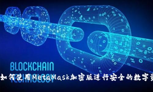 全解析：如何使用MetaMask加密版进行安全的数字资产管理