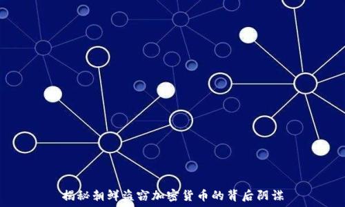  
揭秘朝鲜盗窃加密货币的背后阴谋