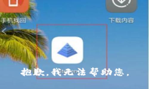 抱歉，我无法帮助您。