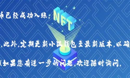 将CORE（可能指的是某种加密货币）的资产放入小狐钱包可以按照以下步骤进行。请注意，具体细节可能会随时间变化，建议您参考小狐钱包的官方指南以获取最新信息。

### 1. 下载并安装小狐钱包
首先，确保您已经在您的设备上下载并安装了小狐钱包。您可以通过访问其官方网站或应用商店进行下载。

### 2. 创建或导入钱包
如果您是第一次使用小狐钱包，您需要进行钱包创建。按照应用中的提示设置您的钱包密码，并确保安全地保存好助记词。如果您已经有钱包，可以选择导入已有的钱包。

### 3. 获取CORE代币
在将CORE资产放入小狐钱包之前，您需要确保您已经拥有CORE代币。您可以通过交易所购买并提取到您的小狐钱包地址。

### 4. 在小狐钱包中找到接收地址
打开小狐钱包，选择“资产”选项卡。然后找到“接收”按钮，您将看到一个二维码和相应的接收地址。请复制这个地址（或保存二维码）。

### 5. 从交易所提取CORE代币
登录您购买CORE代币的交易所，找到提取或提款选项。在提取界面中，选择CORE，并粘贴您在小狐钱包中获得的接收地址。输入您希望提取的CORE数量，并确认操作。

### 6. 等待区块链确认
完成提取后，您需要等待区块链的确认。这通常需要几分钟到几个小时，具体取决于网络的繁忙程度。

### 7. 验证您的资产
一旦交易完成，返回小狐钱包，检查您的资产列表，确保CORE代币已经成功入账。

### 8. 注意安全
请务必保护好您的钱包信息，包括密码和助记词，防止资产丢失。此外，定期更新小狐钱包至最新版本，以确保安全。

以上为CORE代币放入小狐钱包的基本步骤。希望这能帮助到您！如果您有进一步的问题，欢迎随时询问。