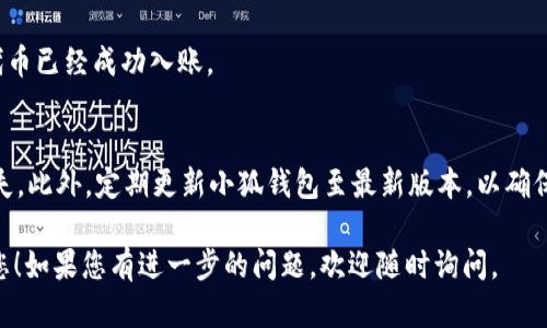 将CORE（可能指的是某种加密货币）的资产放入小狐钱包可以按照以下步骤进行。请注意，具体细节可能会随时间变化，建议您参考小狐钱包的官方指南以获取最新信息。

### 1. 下载并安装小狐钱包
首先，确保您已经在您的设备上下载并安装了小狐钱包。您可以通过访问其官方网站或应用商店进行下载。

### 2. 创建或导入钱包
如果您是第一次使用小狐钱包，您需要进行钱包创建。按照应用中的提示设置您的钱包密码，并确保安全地保存好助记词。如果您已经有钱包，可以选择导入已有的钱包。

### 3. 获取CORE代币
在将CORE资产放入小狐钱包之前，您需要确保您已经拥有CORE代币。您可以通过交易所购买并提取到您的小狐钱包地址。

### 4. 在小狐钱包中找到接收地址
打开小狐钱包，选择“资产”选项卡。然后找到“接收”按钮，您将看到一个二维码和相应的接收地址。请复制这个地址（或保存二维码）。

### 5. 从交易所提取CORE代币
登录您购买CORE代币的交易所，找到提取或提款选项。在提取界面中，选择CORE，并粘贴您在小狐钱包中获得的接收地址。输入您希望提取的CORE数量，并确认操作。

### 6. 等待区块链确认
完成提取后，您需要等待区块链的确认。这通常需要几分钟到几个小时，具体取决于网络的繁忙程度。

### 7. 验证您的资产
一旦交易完成，返回小狐钱包，检查您的资产列表，确保CORE代币已经成功入账。

### 8. 注意安全
请务必保护好您的钱包信息，包括密码和助记词，防止资产丢失。此外，定期更新小狐钱包至最新版本，以确保安全。

以上为CORE代币放入小狐钱包的基本步骤。希望这能帮助到您！如果您有进一步的问题，欢迎随时询问。