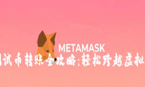 小狐钱包测试币转账全攻略：轻松跨越虚拟货币的边界