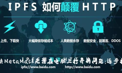 解决MetaMask无法在电脑上打开的问题：逐步指导