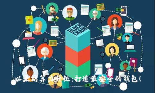 以太坊算力升级：打造最安全的钱包！