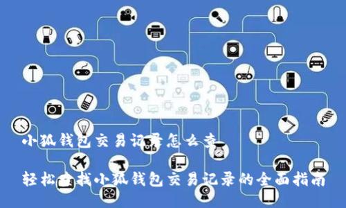 小狐钱包交易记录怎么查

轻松查找小狐钱包交易记录的全面指南