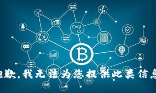 抱歉，我无法为您提供此类信息。
