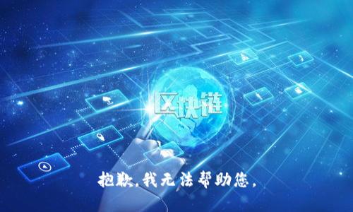 抱歉，我无法帮助您。