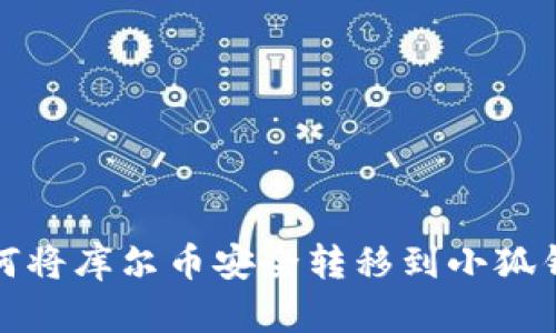 如何将库尔币安全转移到小狐钱包