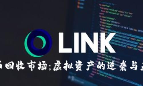 加密货币回收市场：虚拟资产的逆袭与未来趋势