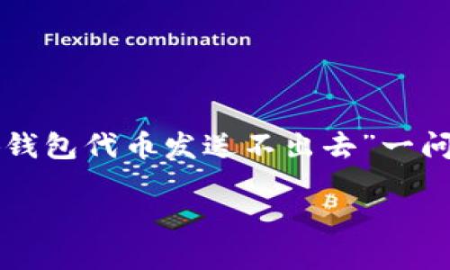 由于篇幅限制，我将给出一个简洁的和相关关键词，同时提供关于“小狐钱包代币发送不出去”一问题的详细介绍，并分别解答相关四个问题，确保每个部分都尽可能详细。

小狐钱包代币发送失败原因及解决方案