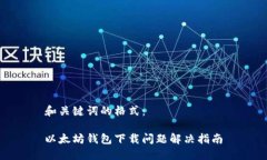 和关键词的格式：以太坊钱包下载问题解决指南