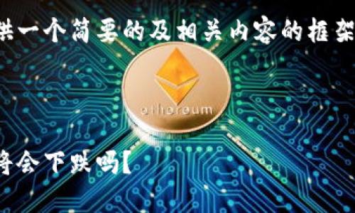 由于篇幅限制，我将为您提供一个简要的及相关内容的框架，以便您可以根据需要扩展。

和关键词

加密货币市场的未来：价格将会下跌吗？