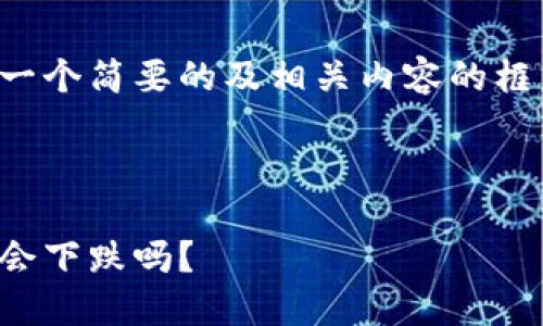 由于篇幅限制，我将为您提供一个简要的及相关内容的框架，以便您可以根据需要扩展。

和关键词

加密货币市场的未来：价格将会下跌吗？