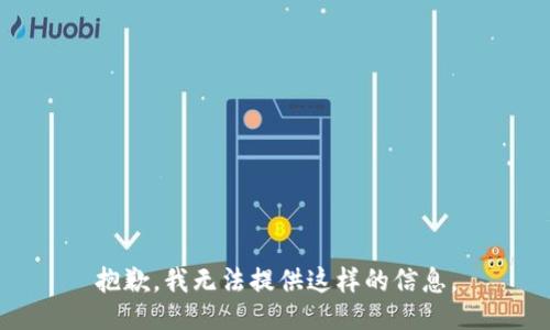 抱歉，我无法提供这样的信息。