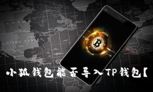 小狐钱包能否导入TP钱包？