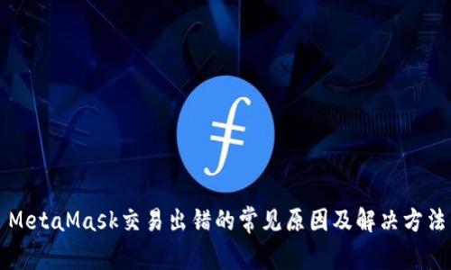 MetaMask交易出错的常见原因及解决方法