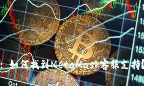 : 如何找到MetaMask客服支持？