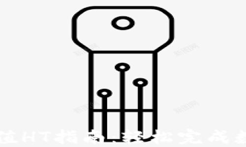 
小狐钱包充值HT指南：轻松完成数字资产交易