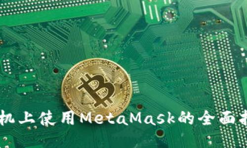 手机上使用MetaMask的全面指南