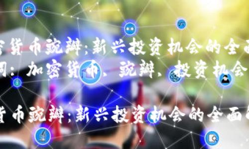 : 加密货币豌瓣：新兴投资机会的全面解读
关键词: 加密货币, 豌瓣, 投资机会

加密货币豌瓣：新兴投资机会的全面解读