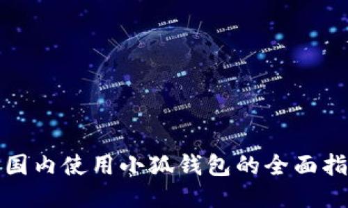 : 国内使用小狐钱包的全面指南