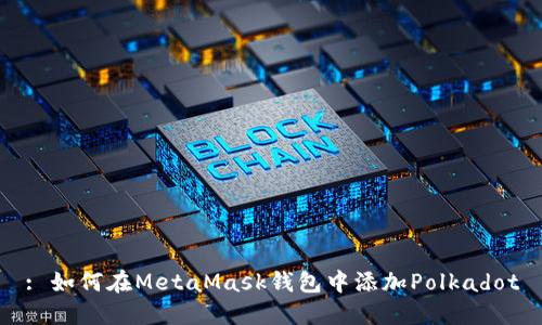 : 如何在MetaMask钱包中添加Polkadot