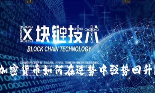 加密货币如何在逆势中强势回升？